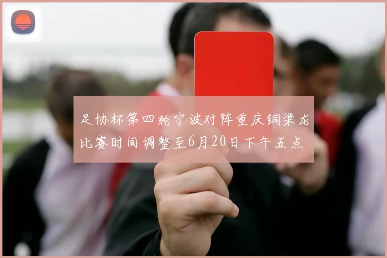 足协杯第四轮宁波对阵重庆铜梁龙比赛时间调整至6月20日下午五点