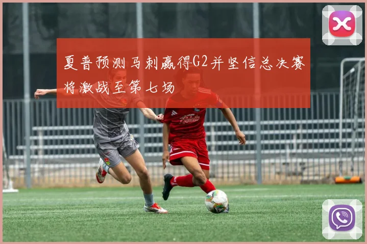 夏普预测马刺赢得G2并坚信总决赛将激战至第七场